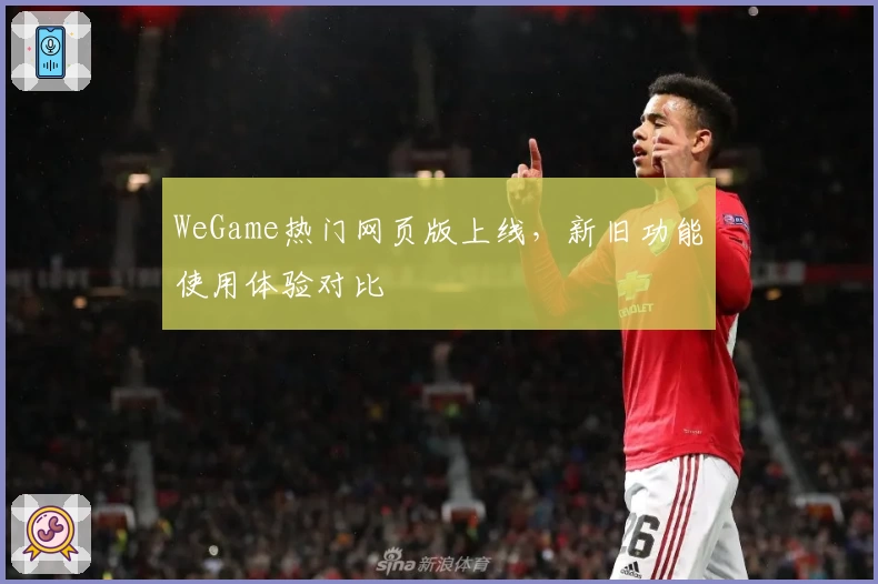 WeGame热门网页版上线，新旧功能使用体验对比