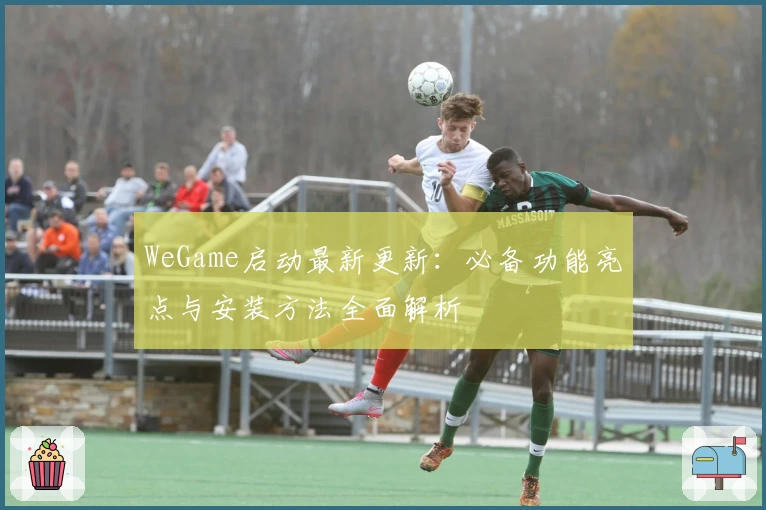 WeGame启动最新更新:必备功能亮点与安装方法全面解析