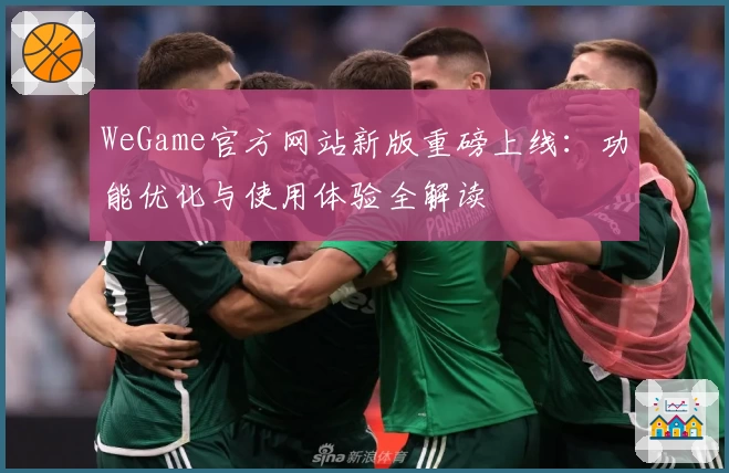 WeGame官方网站新版重磅上线：功能优化与使用体验全解读