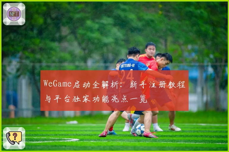 WeGame启动全解析：新手注册教程与平台独家功能亮点一览